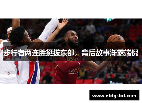 步行者两连胜挺拔东部，背后故事渐露端倪